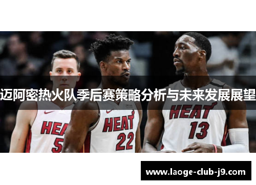 迈阿密热火队季后赛策略分析与未来发展展望 迈阿密热火队季后赛策略分析与未来发展展望