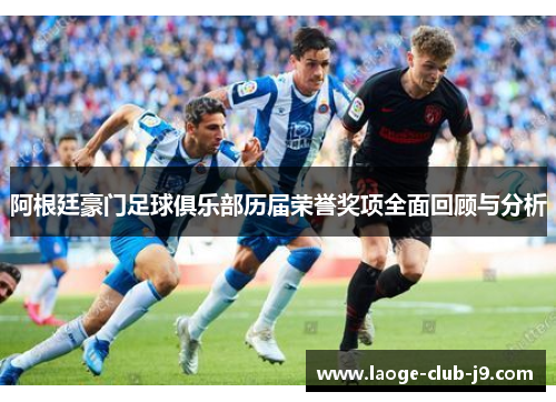 阿根廷豪门足球俱乐部历届荣誉奖项全面回顾与分析