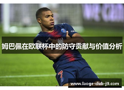 姆巴佩在欧联杯中的防守贡献与价值分析 姆巴佩在欧联杯中的防守贡献与价值分析